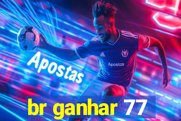 br ganhar 77